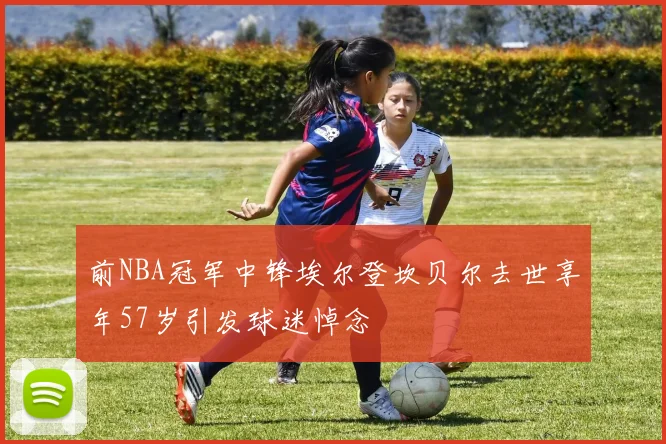前NBA冠军中锋埃尔登坎贝尔去世享年57岁引发球迷悼念