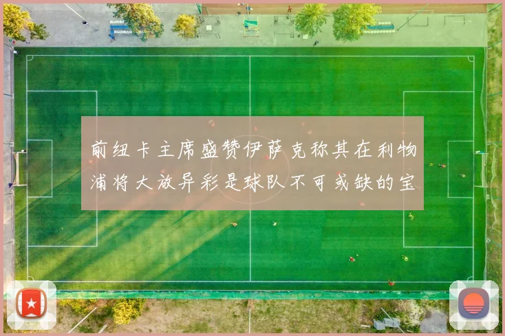 前纽卡主席盛赞伊萨克称其在利物浦将大放异彩是球队不可或缺的宝贵资产