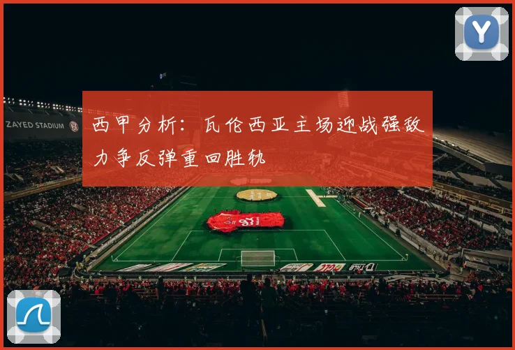 西甲分析：瓦伦西亚主场迎战强敌力争反弹重回胜轨